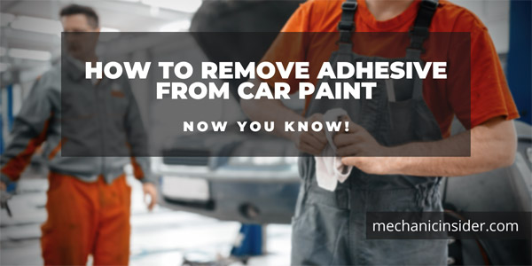 How to Remove Adhesive from Car Paint – Now You Know