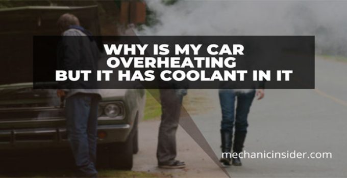 why-is-my-car-overheating-but-it-has-coolant-in-it